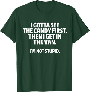 I Gotta See The Candy First I Get In The Van I'm Not Stupid T-Shirt - T-Shirt | Forest