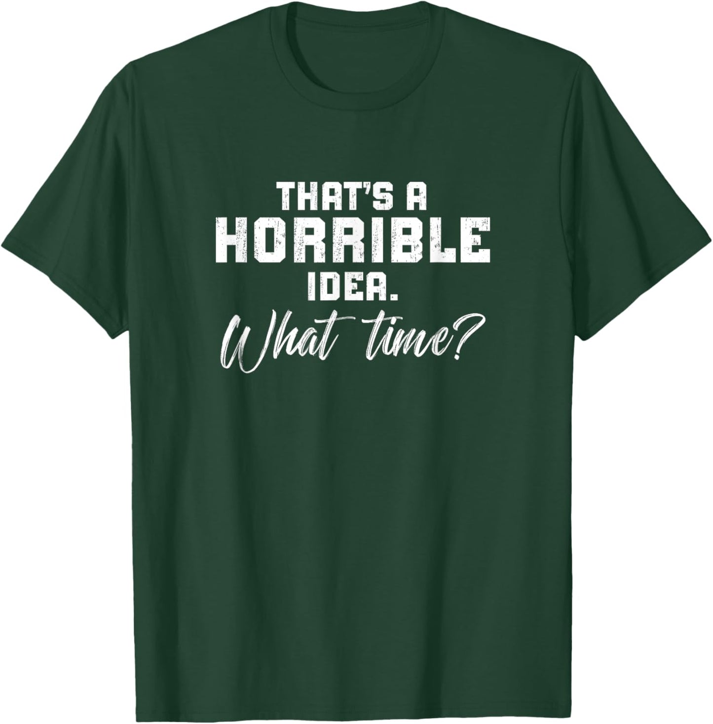 Thats A Horrible Idea What Time? Sarcastic Mmen'S Women'S T-Shirt - T-Shirt | Forest