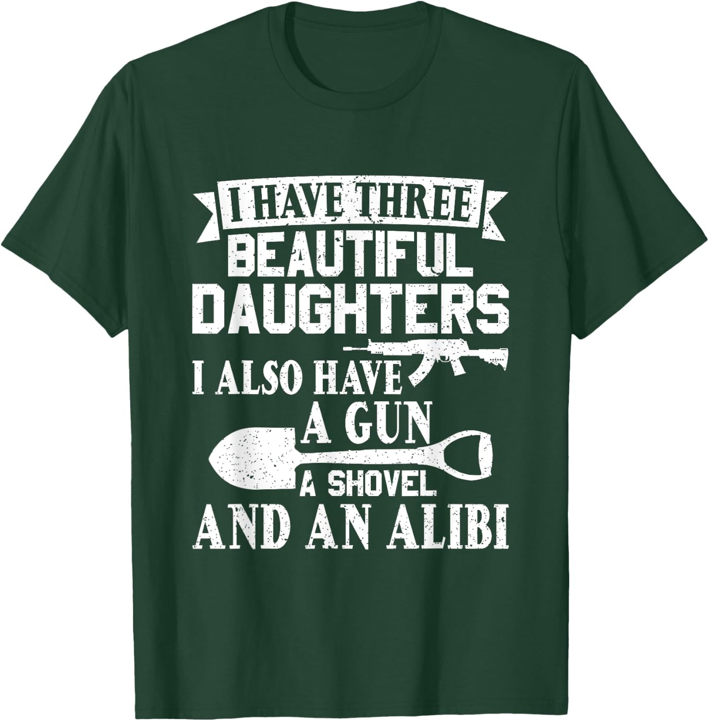 Father Dad Gun Shovel Alibi I Have three Beautiful Daughters T-Shirt - T-Shirt | Forest