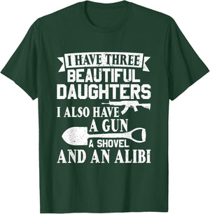 Father Dad Gun Shovel Alibi I Have three Beautiful Daughters T-Shirt - T-Shirt | Forest