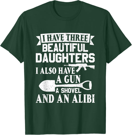 Father Dad Gun Shovel Alibi I Have three Beautiful Daughters T-Shirt - T-Shirt | Forest