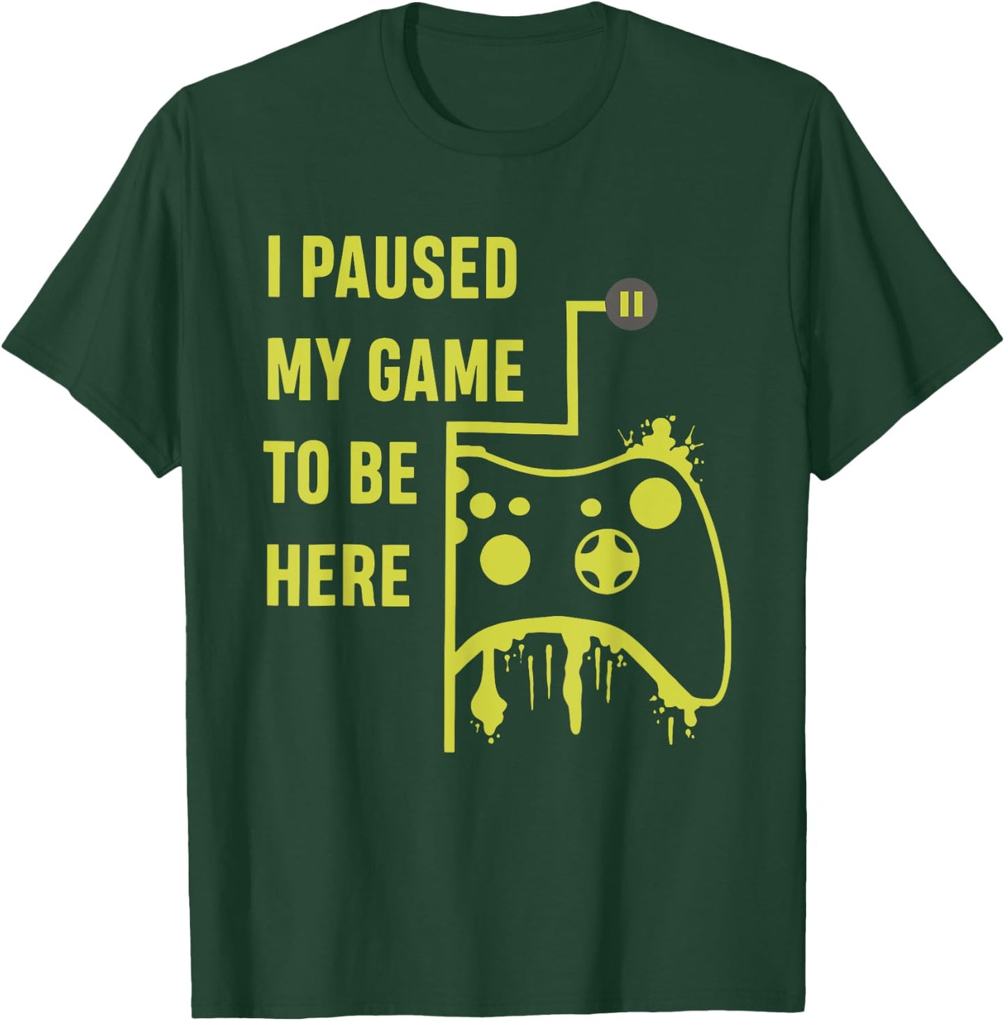 I Paused My Game To Be Here Gamer T-Shirt - T-Shirt | Forest