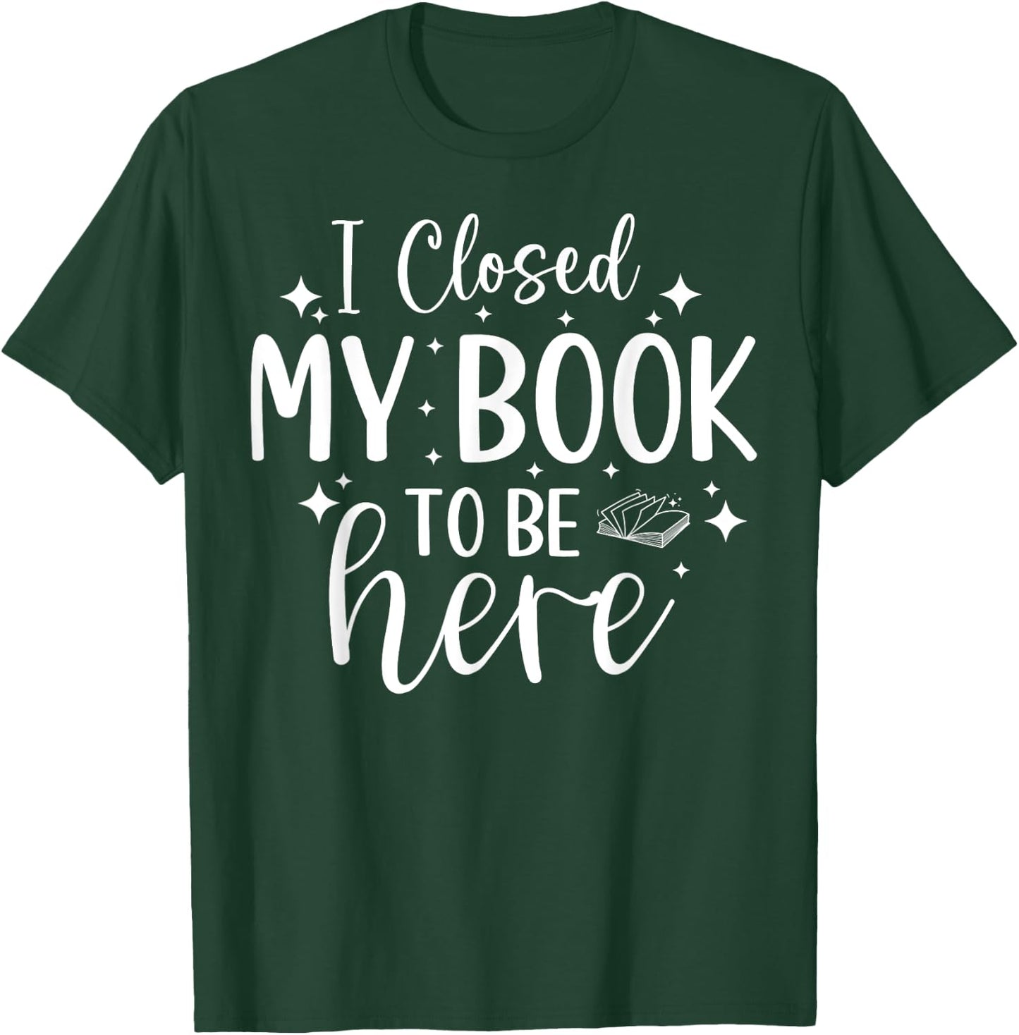 I Closed My Book To Be Here Funny Reading Bookworm Introvert T-Shirt - T-Shirt | Forest