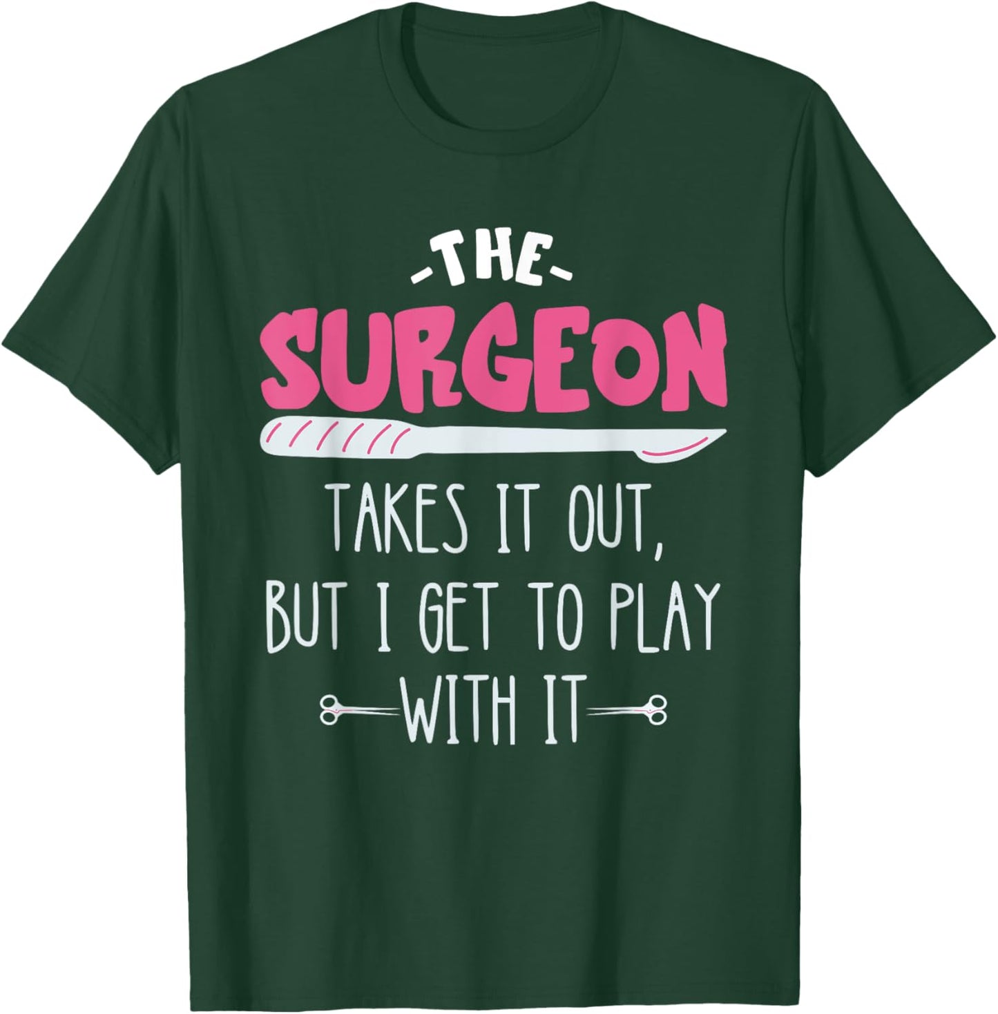 The Surgeon Takes It Out Surgical Doctor Surgeon Surg Tech T-Shirt - T-Shirt | Forest