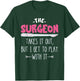 The Surgeon Takes It Out Surgical Doctor Surgeon Surg Tech T-Shirt - T-Shirt | Forest