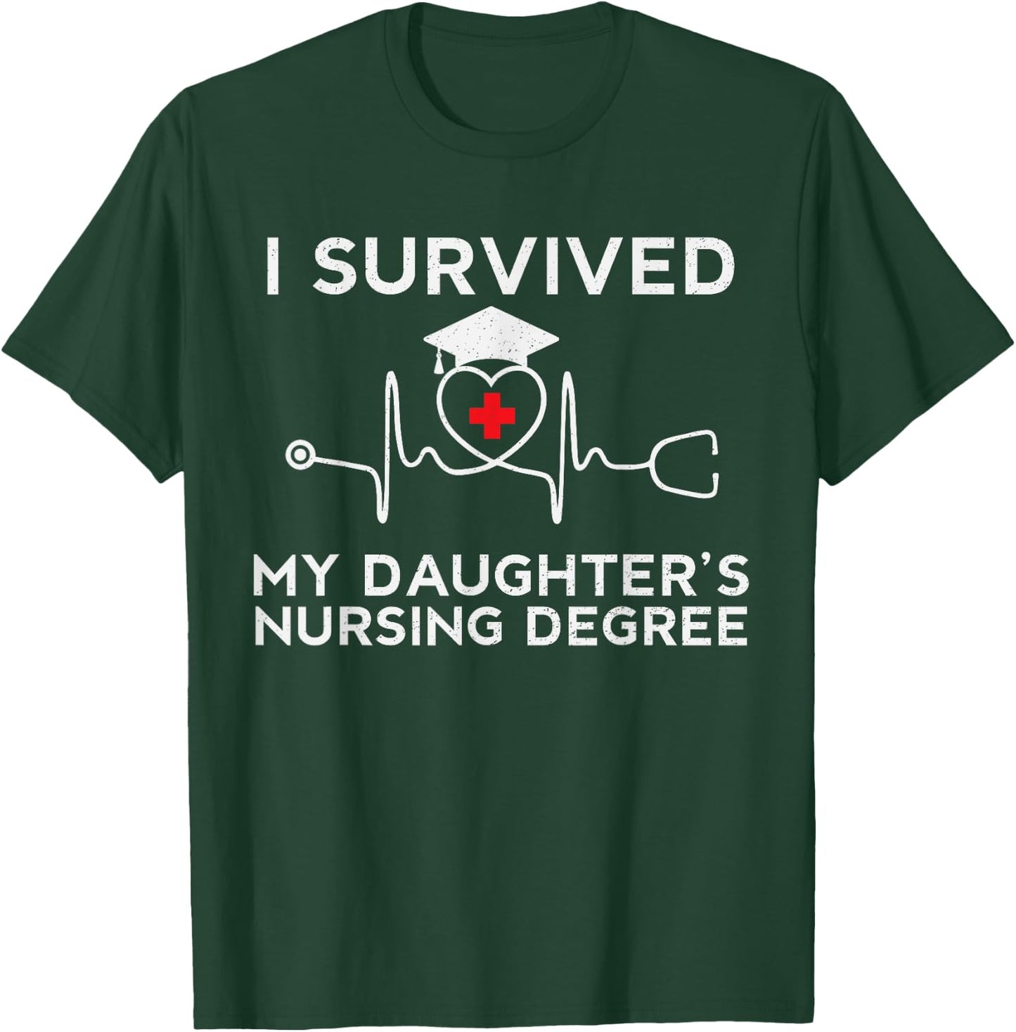 I survived My Daughter's Nursing Degree, Proud Mom Dad Nurse T-Shirt - T-Shirt | Forest
