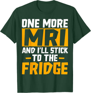 One More MRI and I'll Stick to the Fridge - Funny Medical T-Shirt - T-Shirt | Forest
