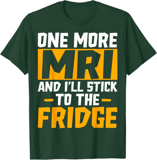 One More MRI and I'll Stick to the Fridge - Funny Medical T-Shirt - T-Shirt | Forest