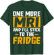 One More MRI and I'll Stick to the Fridge - Funny Medical T-Shirt - T-Shirt | Forest