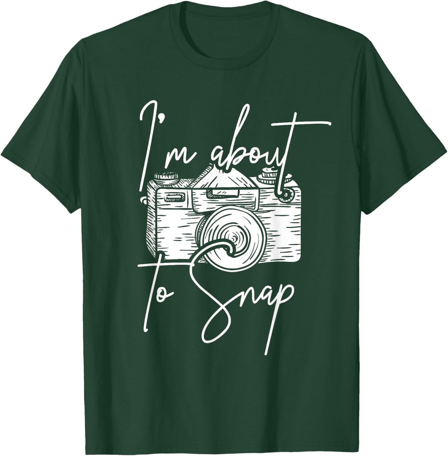 Photography Funny I'm About To Snap Photographer T-Shirt - T-Shirt | Forest