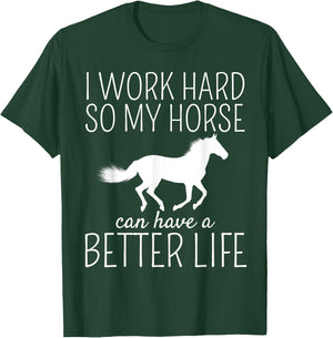 I Work Hard So My Horse Can Have A Better Life T-Shirt - T-Shirt | Forest