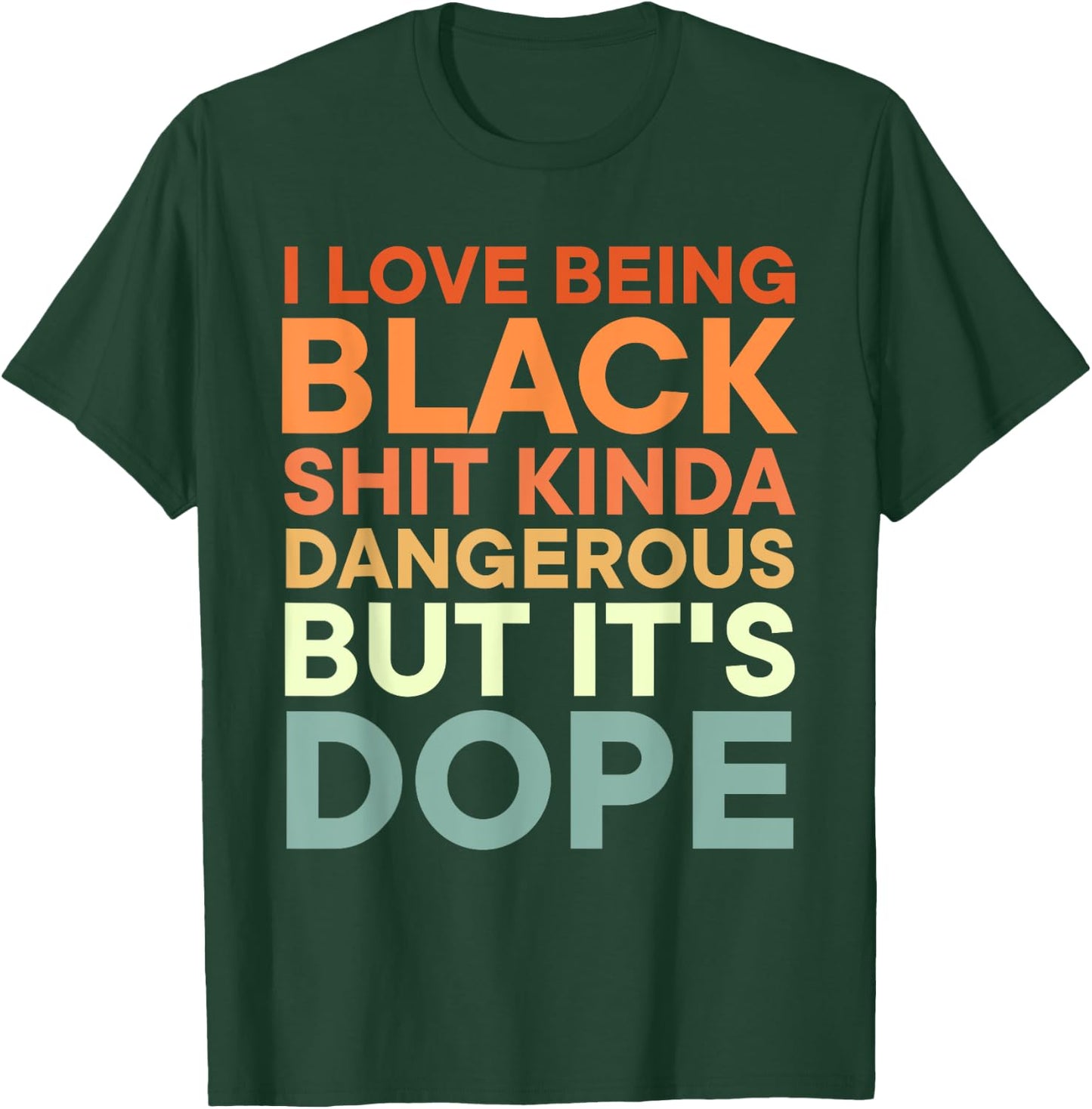 I Love Being Black Shit Kinda Dangerous But It's Dope T-Shirt - T-Shirt | Forest