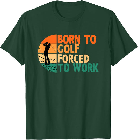 Born To Golf Forced To Work Golfing Golfer Funny Player T-Shirt - T-Shirt | Forest
