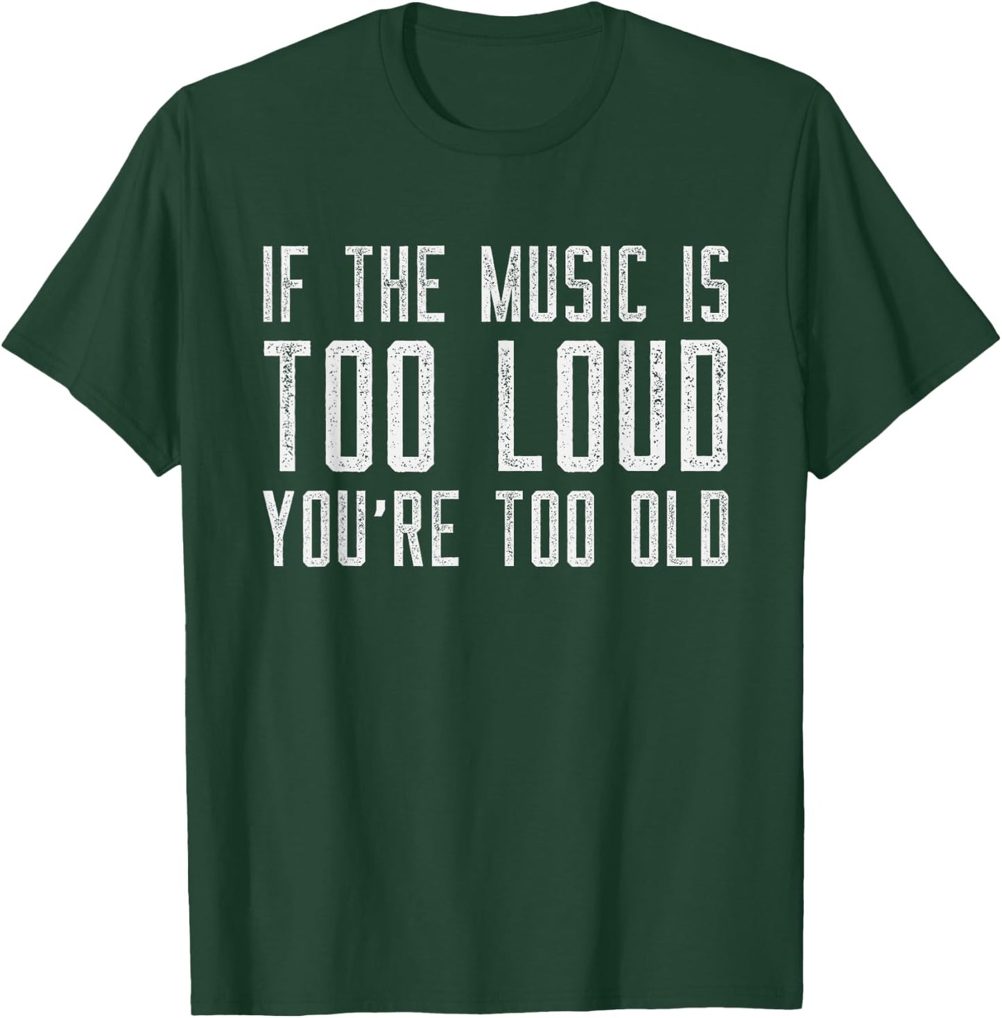 If The Music Is Too Loud Then You’re Too Old Funny Music T-Shirt - T-Shirt | Forest