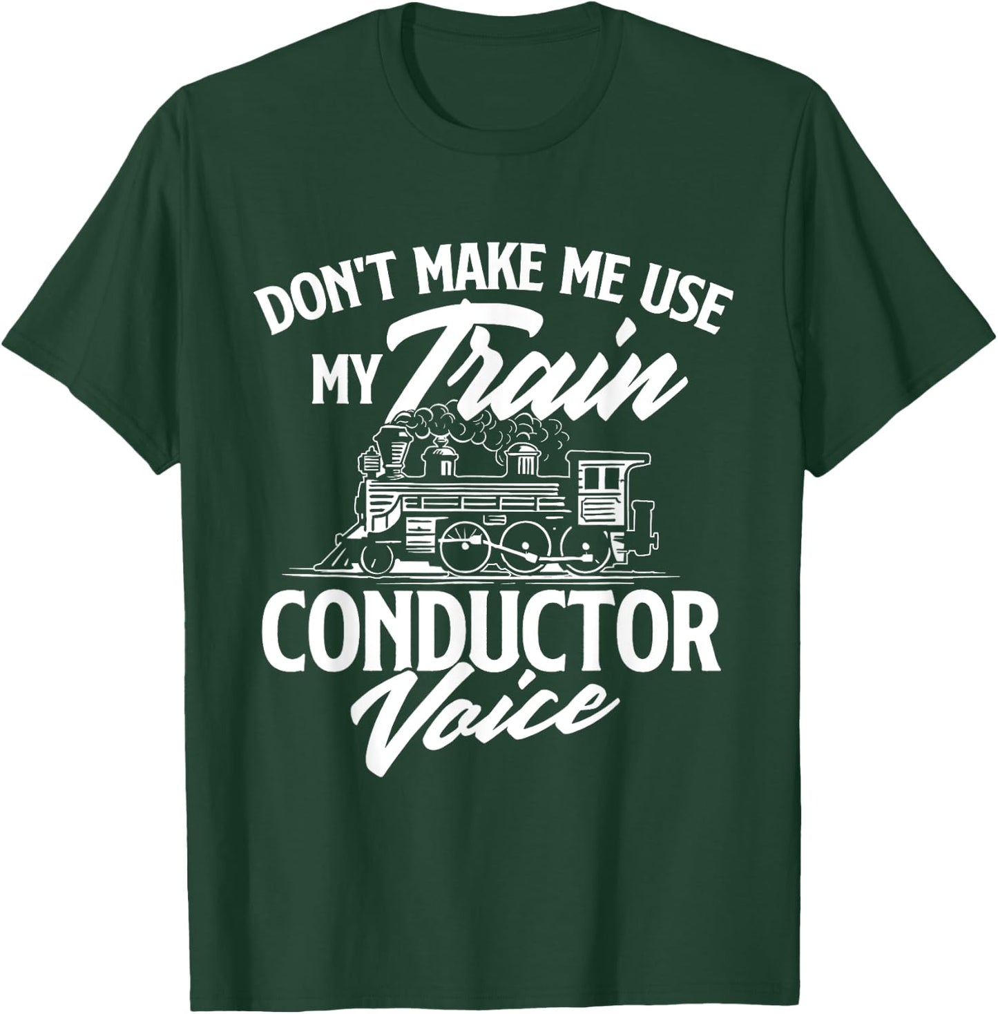 Don't Make Me Use My Train Conductor Voice - Railroad Lover T-Shirt - T-Shirt | Forest