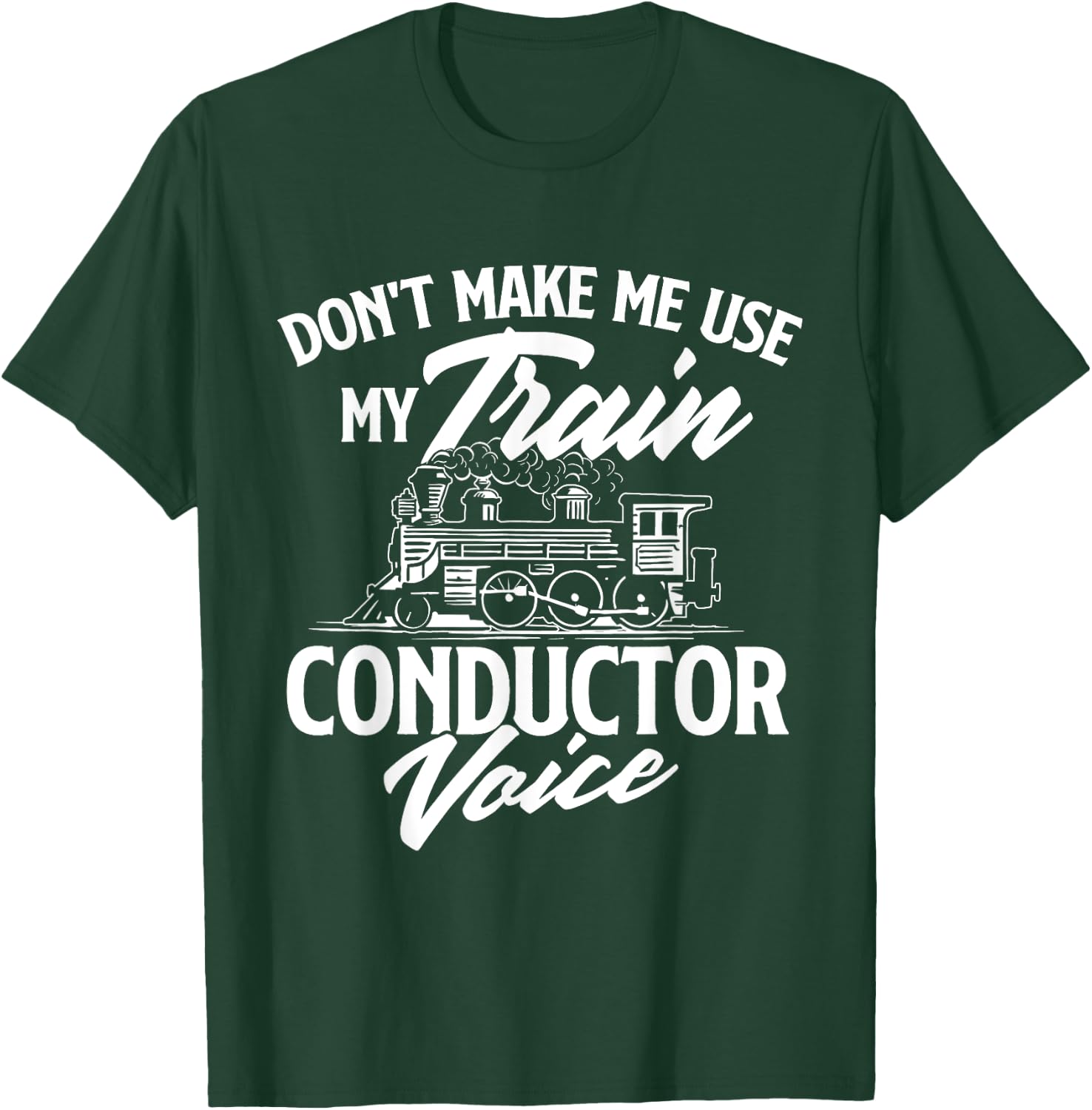 Don't Make Me Use My Train Conductor Voice - Railroad Lover T-Shirt - T-Shirt | Forest