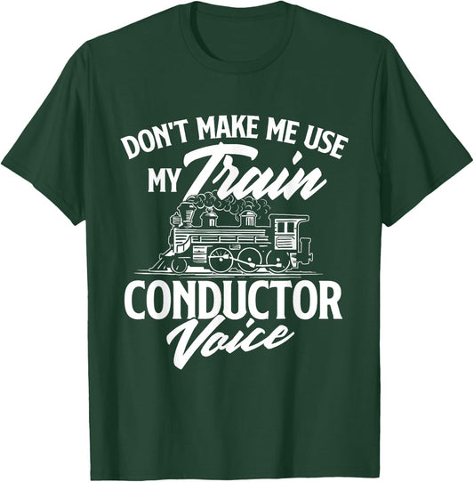 Don't Make Me Use My Train Conductor Voice - Railroad Lover T-Shirt - T-Shirt | Forest