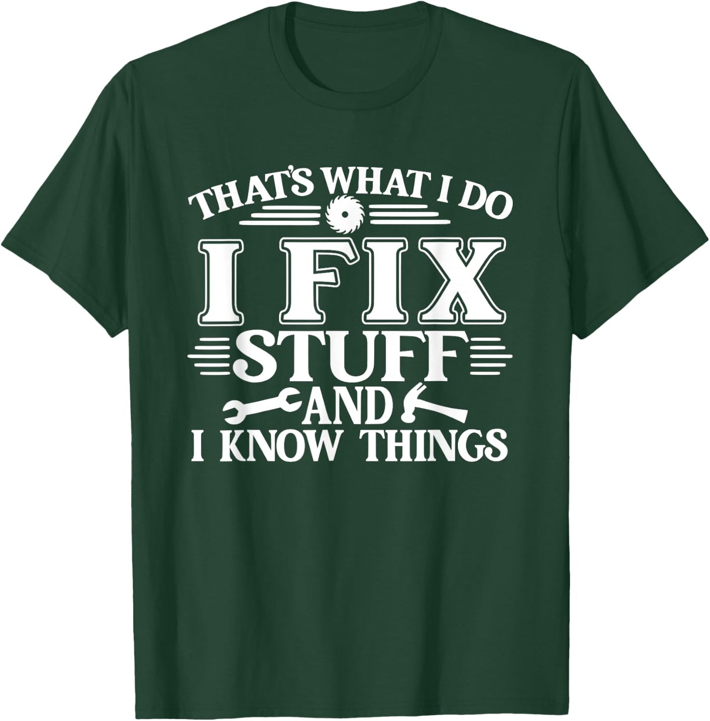 That's What I Do I Fix Stuff And I Know Things Funny T-Shirt - T-Shirt | Forest