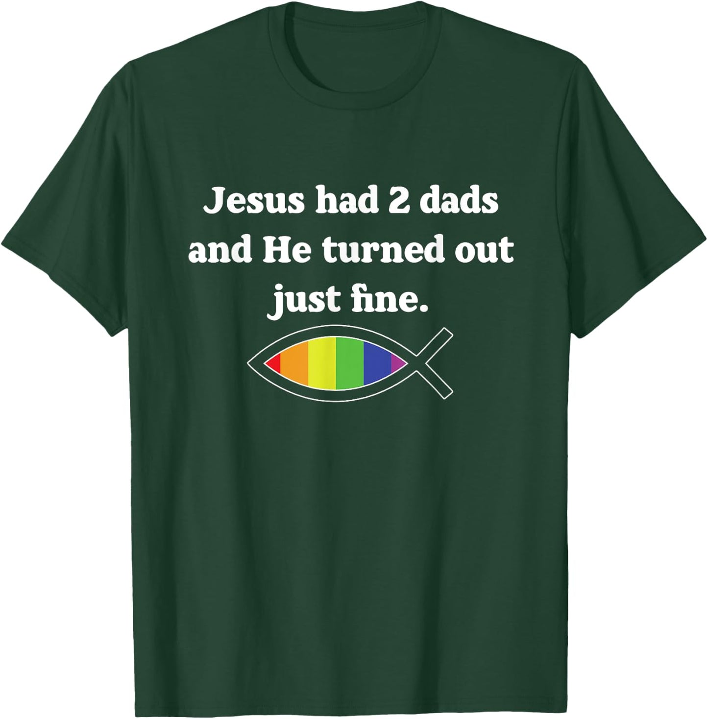 Jesus Had 2 Dads And He Turned Out Just Fine T-Shirt - T-Shirt | Forest
