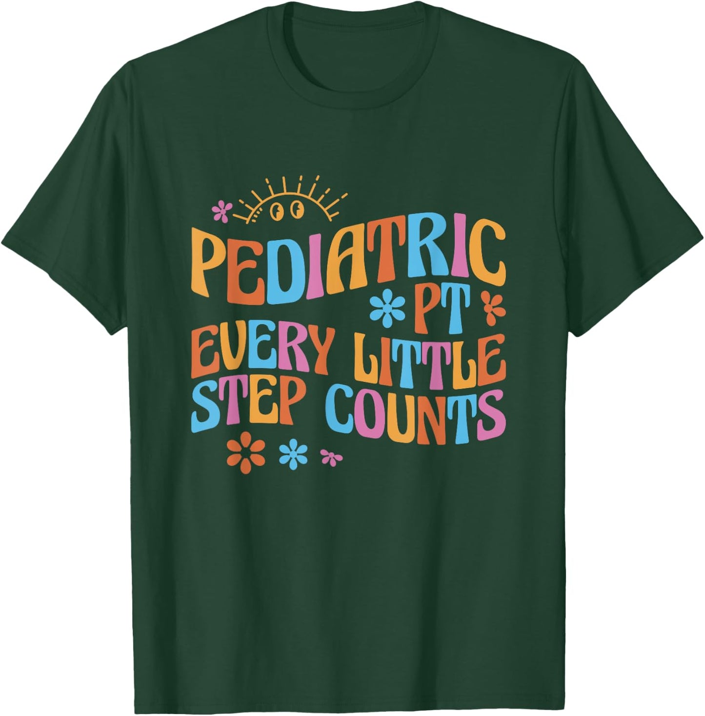 Pediatric Physical Therapy PT Every Little Step Counts T-Shirt - T-Shirt | Forest