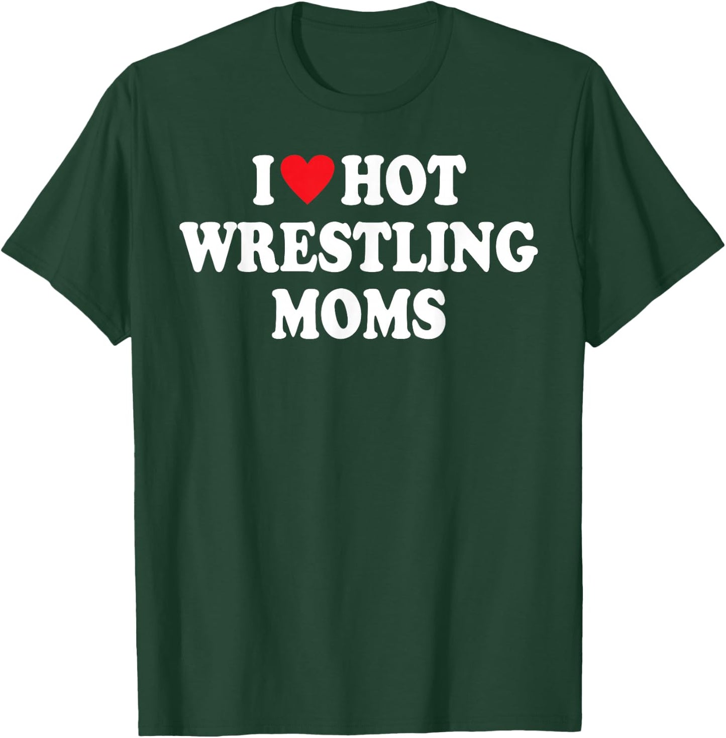 I Love Hot Wrestling Moms Funny I Heart Hot Wrestling Moms T-Shirt - T-Shirt | Forest