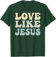 Love Like Jesus Trendy T-Shirt - T-Shirt | Forest