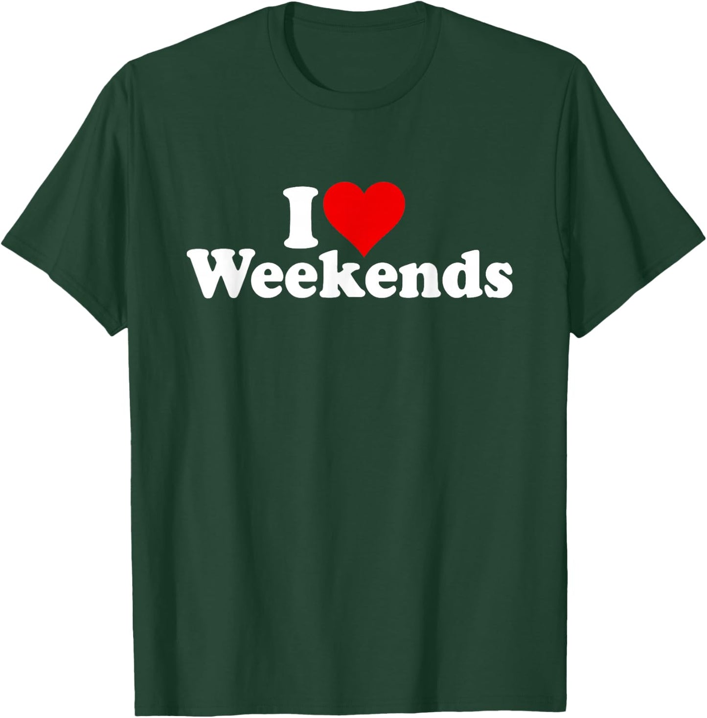 I Love Heart Weekends T-Shirt - T-Shirt | Forest