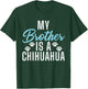 My Brother is a Chihuahua T-Shirt - T-Shirt | Forest