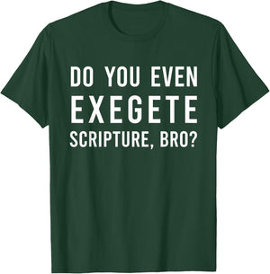 Do You Even Exegete Scripture Bro Funny Bible Nerd Christ T-Shirt - T-Shirt | Forest