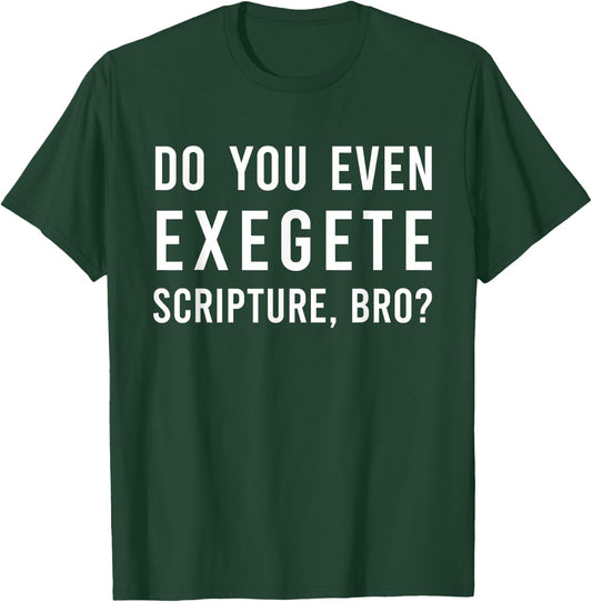 Do You Even Exegete Scripture Bro Funny Bible Nerd Christ T-Shirt - T-Shirt | Forest