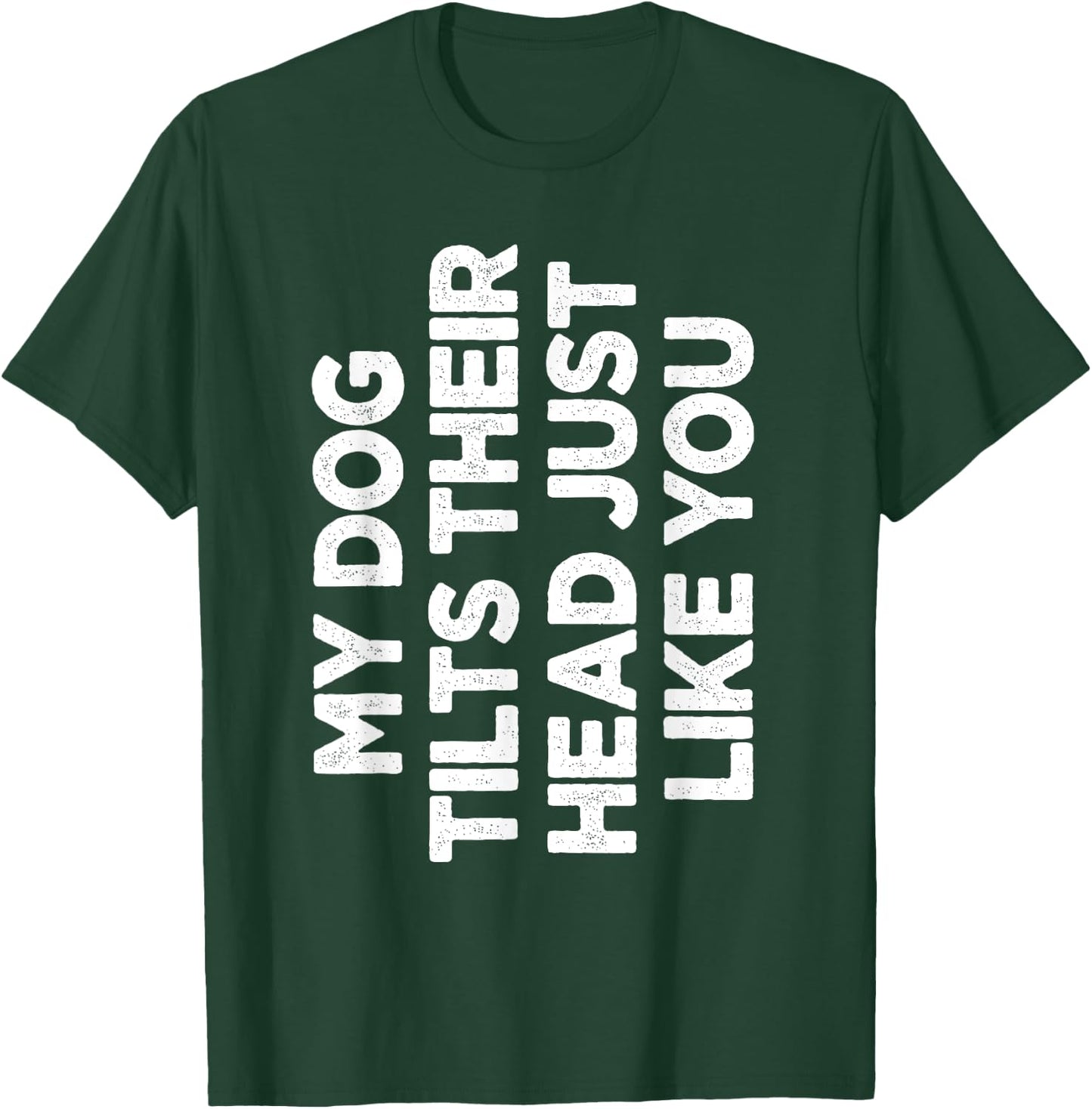 My Dog Tilts Their Head Just Like You Funny Dog Lover Women T-Shirt - T-Shirt | Forest