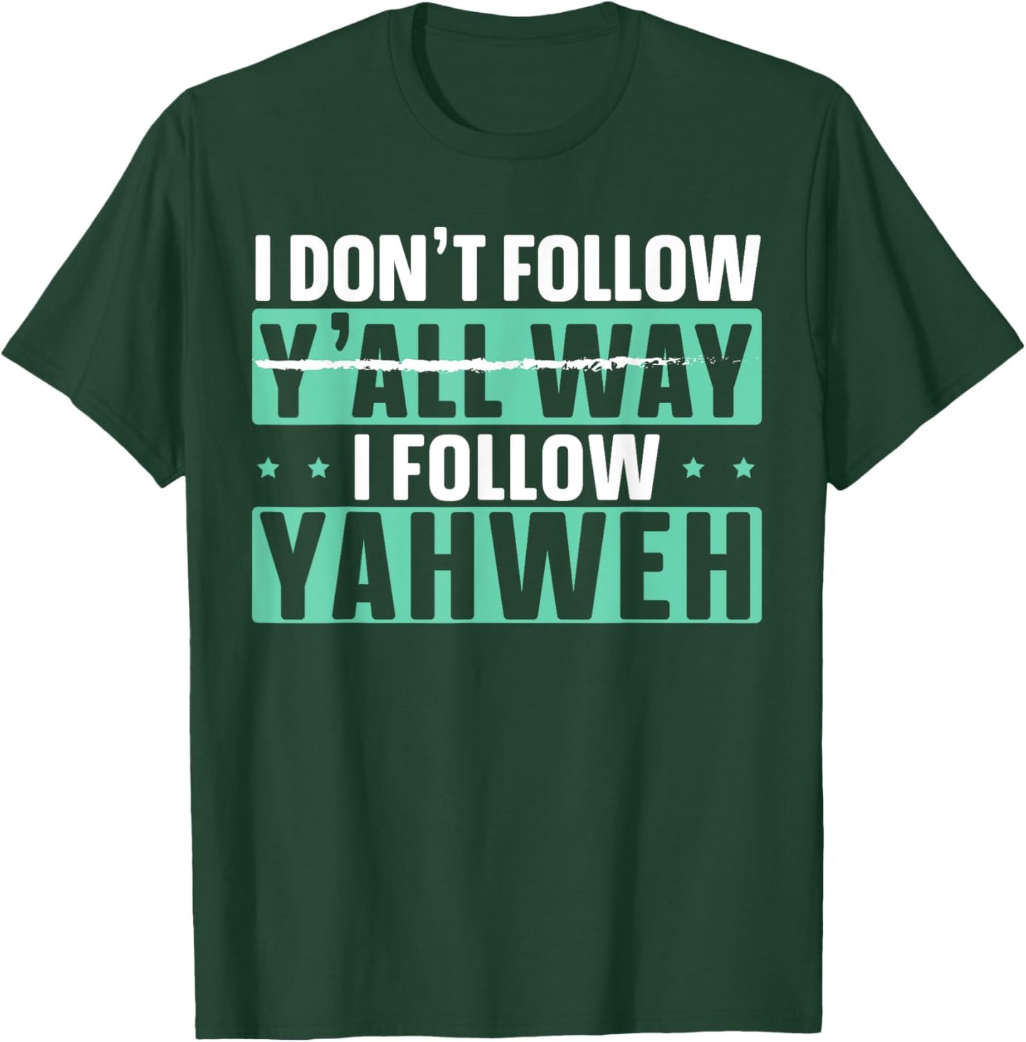 I Don't Follow Y'all Way I Follow Yahweh Christian Believer T-Shirt - T-Shirt | Forest