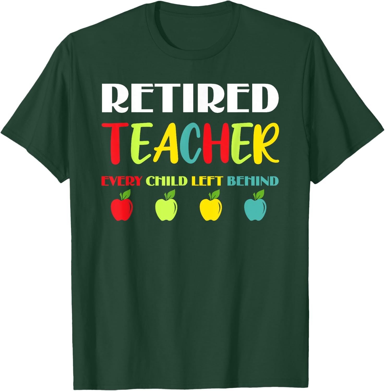 Retired Teacher Every Child Left Behind T-Shirt - T-Shirt | Forest