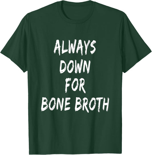 Funny Food Lover Saying Always Down For Bone Broth T-Shirt - T-Shirt | Forest