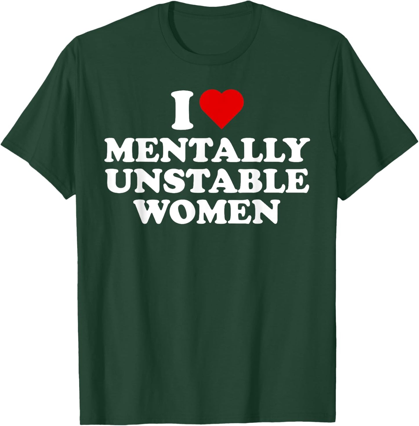 I Love Mentally Unstable Women Red Heart Funny Sarcastic T-Shirt - T-Shirt | Forest