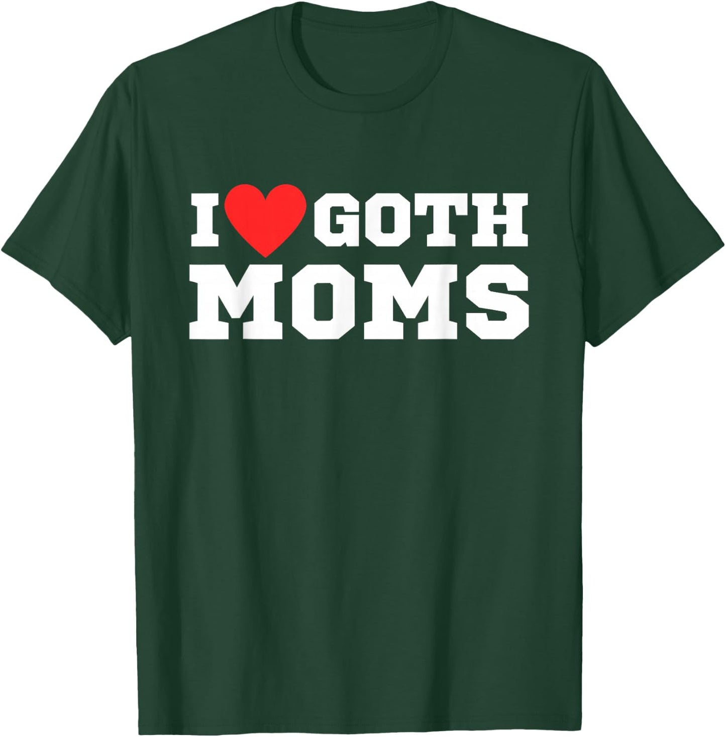 I love goth moms | I love goth girls | I heart goth T-Shirt - T-Shirt | Forest
