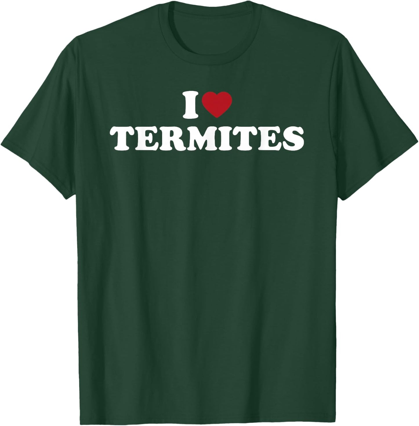 I Love Termites, I Heart Termites T-Shirt - T-Shirt | Forest