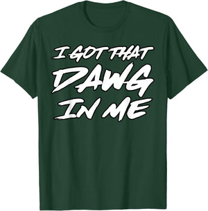 I Got That Dawg in Me Ironic Meme Viral Quote Trendy T-Shirt - T-Shirt | Forest