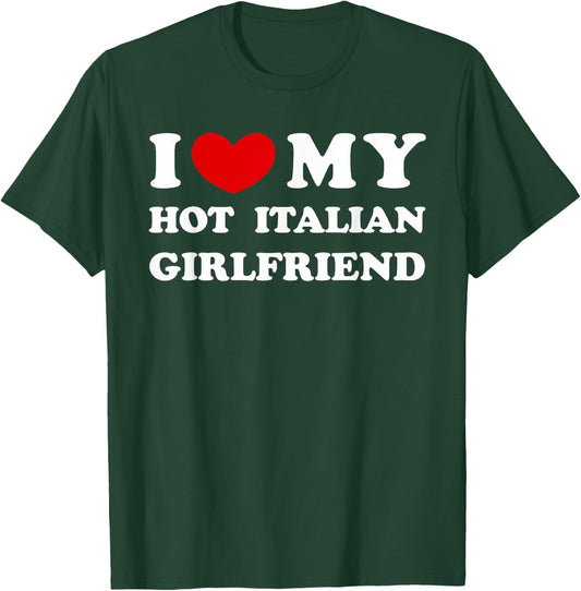I Love My Hot Italian Girlfriend Hot Italian Girlfriend T-Shirt - T-Shirt | Forest