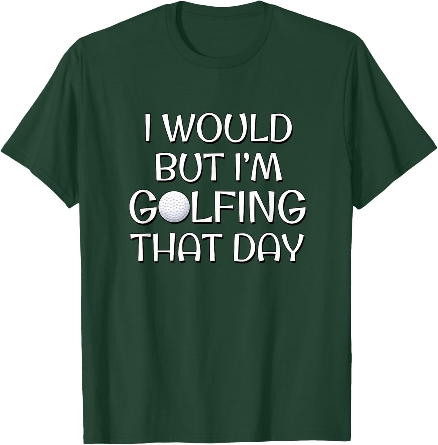 I Would But I'm Golfing That Day T-Shirt - T-Shirt | Forest