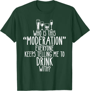 Who Is This Moderation Funny Drinking Alcohol Booze Quote T-Shirt - T-Shirt | Forest