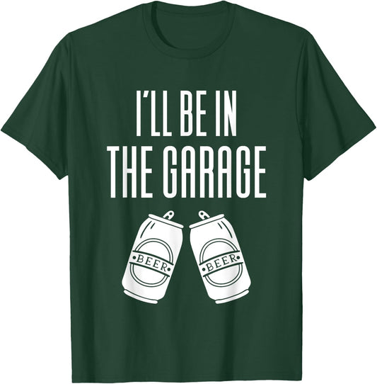 I'll Be In The Garage - Funny Drinking T-Shirt - T-Shirt | Forest