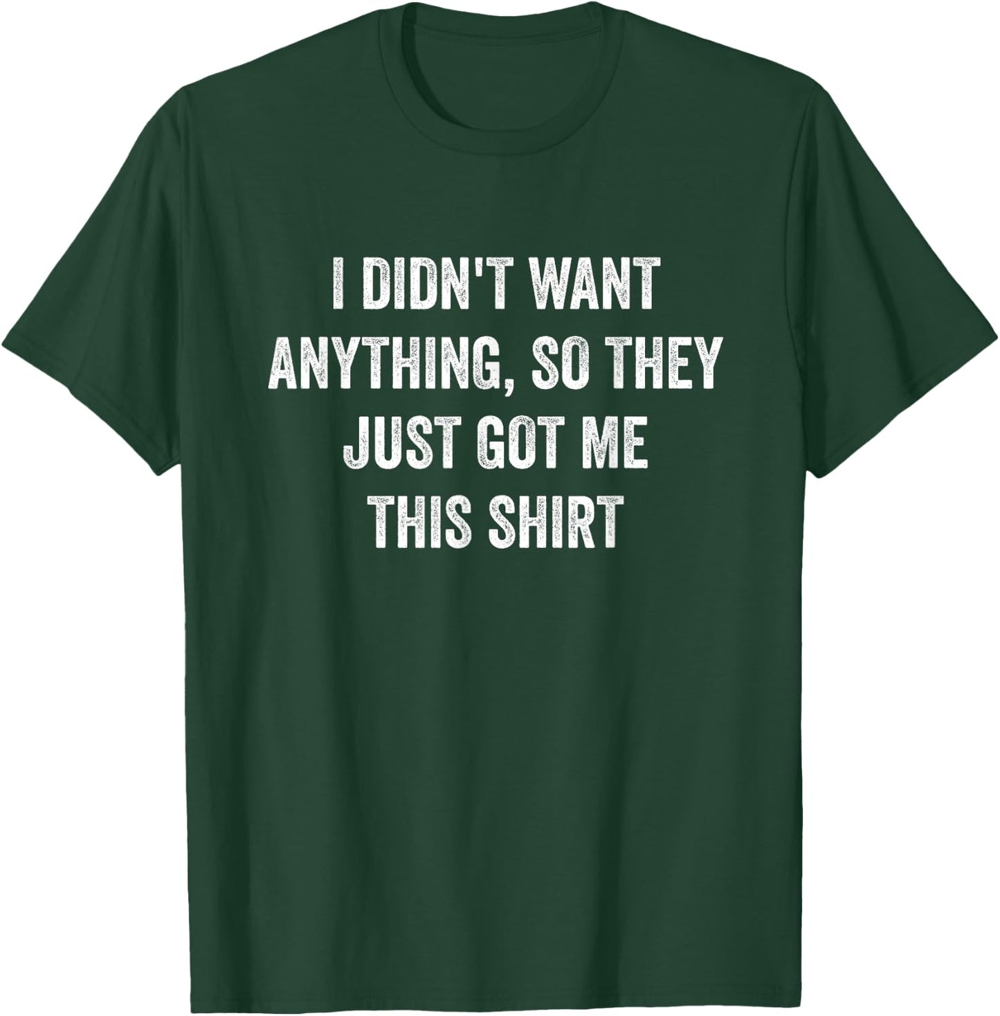 Only Laughs Apparel Funny Gifts Who Want Nothing T-Shirt - T-Shirt | Forest