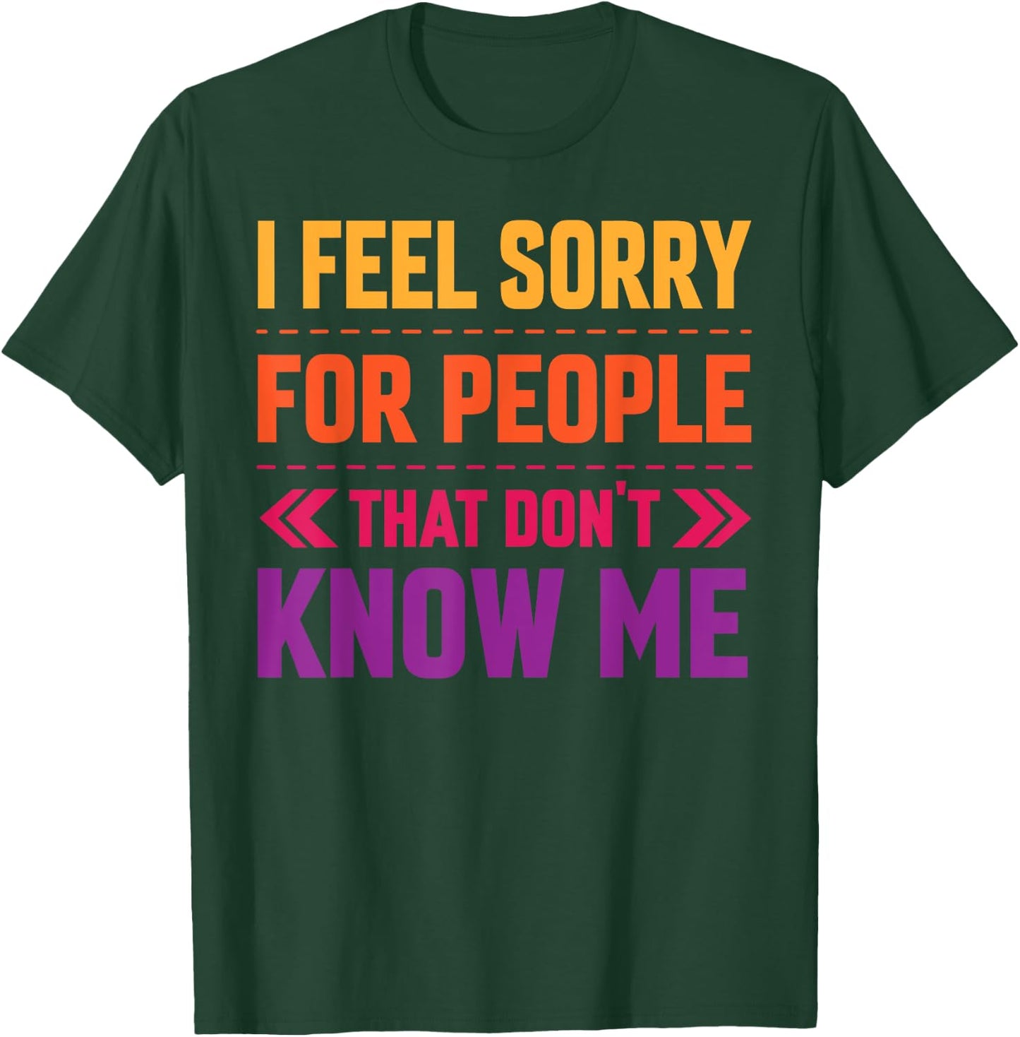I Feel Sorry for People That Don’t Know Me Sarcastic T-Shirt - T-Shirt | Forest