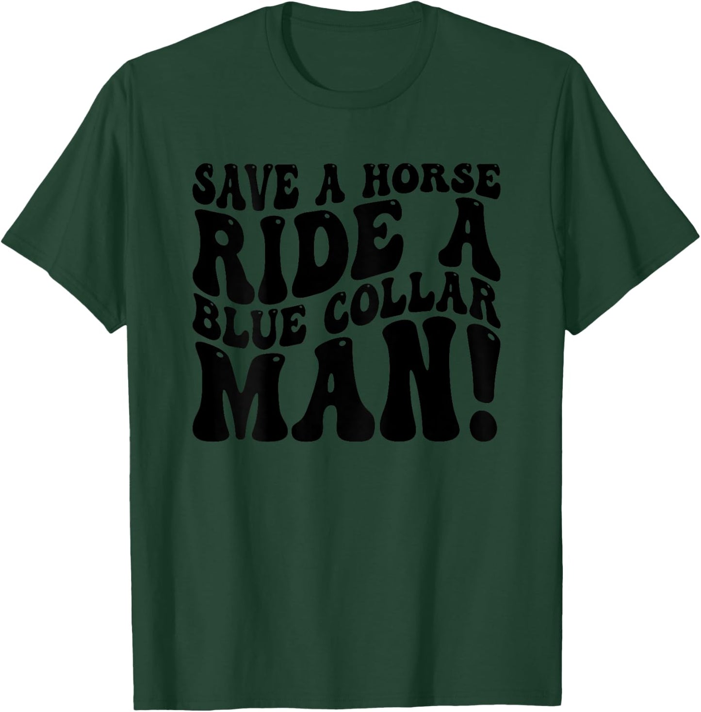 Save A Horse Ride A Blue Collar Man Funny (On Back) T-Shirt - T-Shirt | Forest