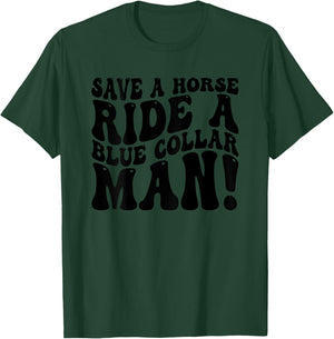Save A Horse Ride A Blue Collar Man Funny (On Back) T-Shirt - T-Shirt | Forest
