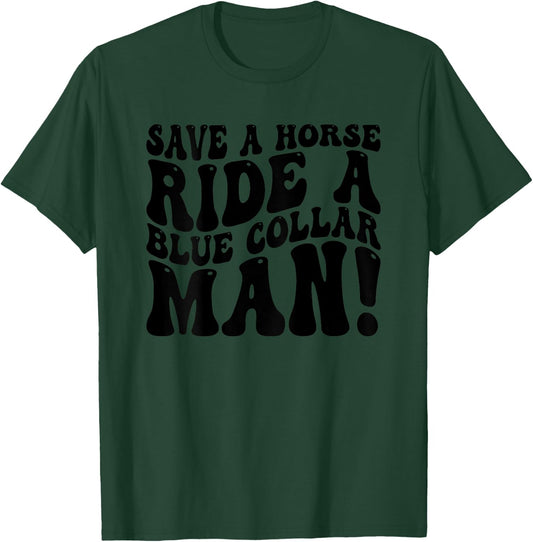 Save A Horse Ride A Blue Collar Man Funny (On Back) T-Shirt - T-Shirt | Forest