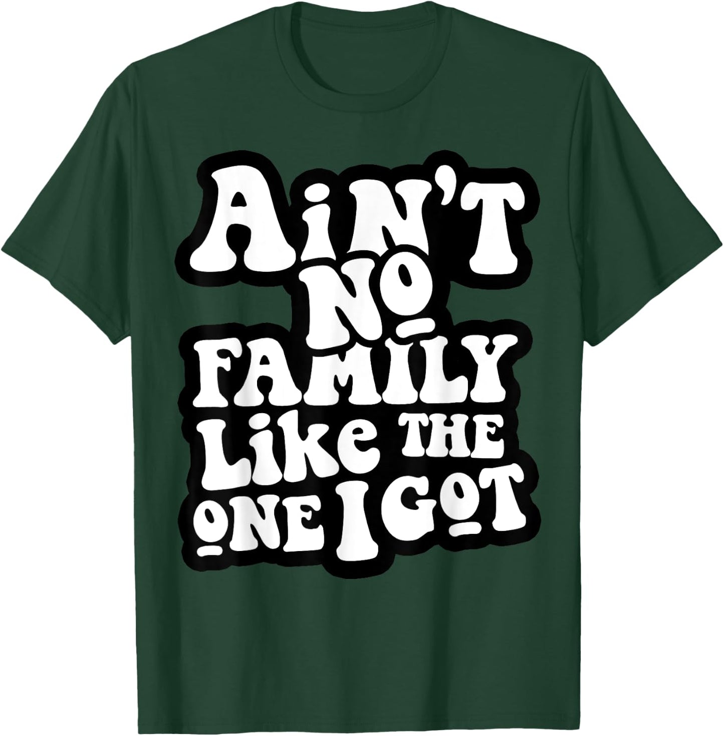Ain't No Family Like The One I Got T-Shirt - T-Shirt | Forest