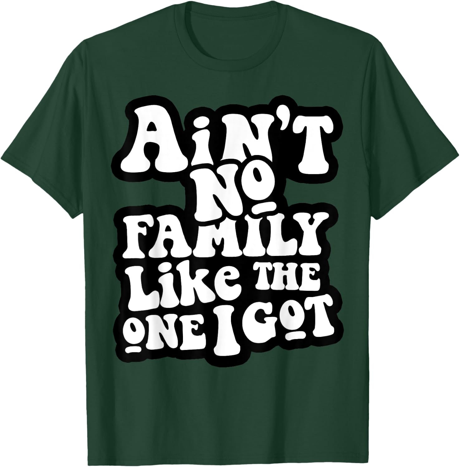 Ain't No Family Like The One I Got T-Shirt - T-Shirt | Forest