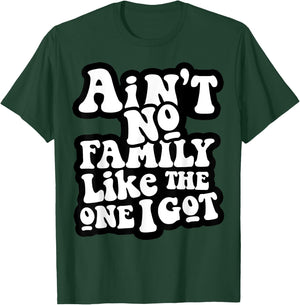 Ain't No Family Like The One I Got T-Shirt - T-Shirt | Forest